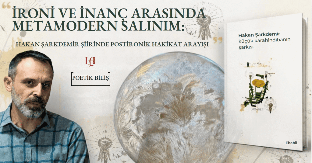 İRONİ VE İNANÇ ARASINDA METAMODERN SALINIM: HAKAN ŞARKDEMİR ŞİİRİNDE POSTİRONİK HAKİKAT ARAYIŞI